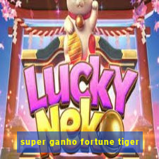 super ganho fortune tiger